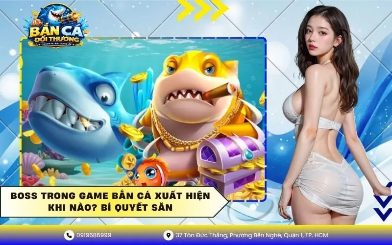 Boss Trong Game Bắn Cá Xuất Hiện Khi Nào Bí Quyết Săn