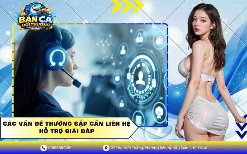Các vấn đề thường gặp cần liên hệ hỗ trợ giải đáp