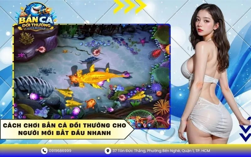 Cách Chơi Bắn Cá Đổi Thưởng Cho Người Mới Bắt Đầu Nhanh