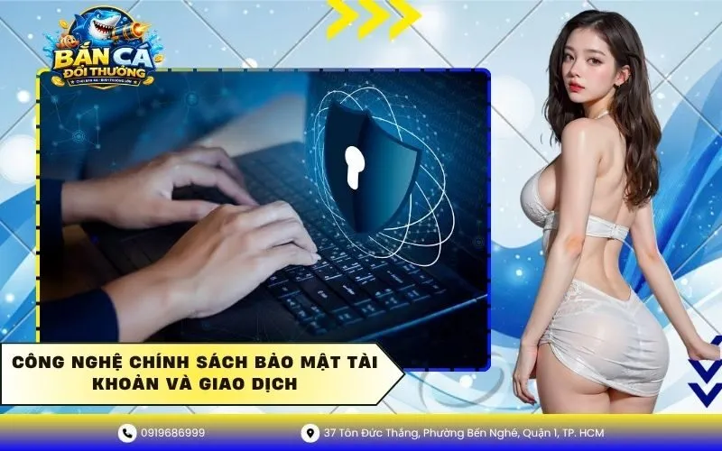 Công Nghệ Chính Sách Bảo Mật Tài Khoản Và Giao Dịch