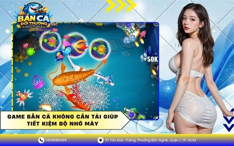 Game Bắn Cá Không Cần Tải Giúp Tiết Kiệm Bộ Nhớ Máy
