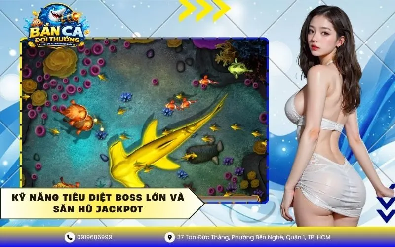 Kỹ năng tiêu diệt boss lớn và săn hũ jackpot