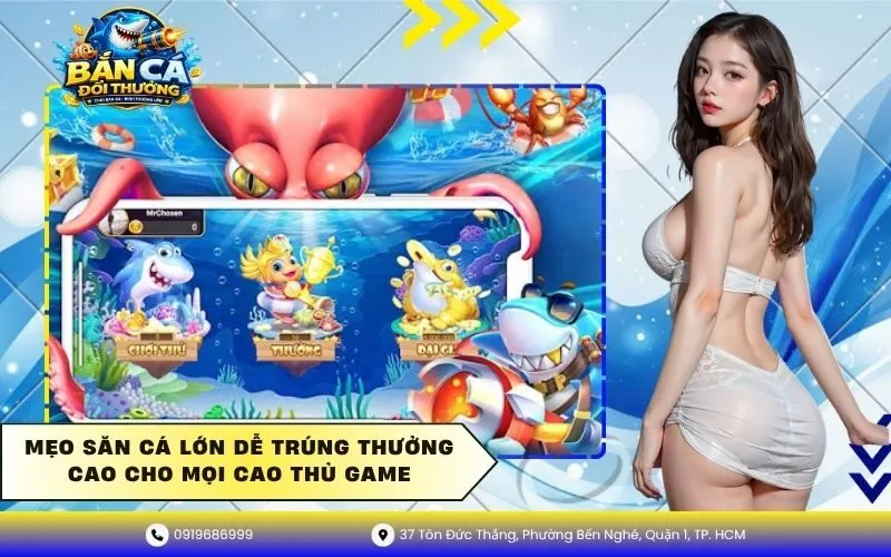 Mẹo Săn Cá Lớn Dễ Trúng Thưởng Cao Cho Mọi Cao Thủ Game