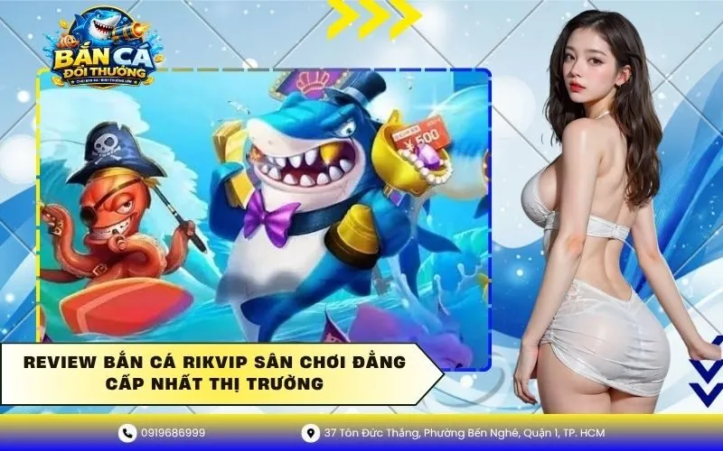 Review Bắn Cá Rikvip Sân Chơi Đẳng Cấp Nhất Thị Trường