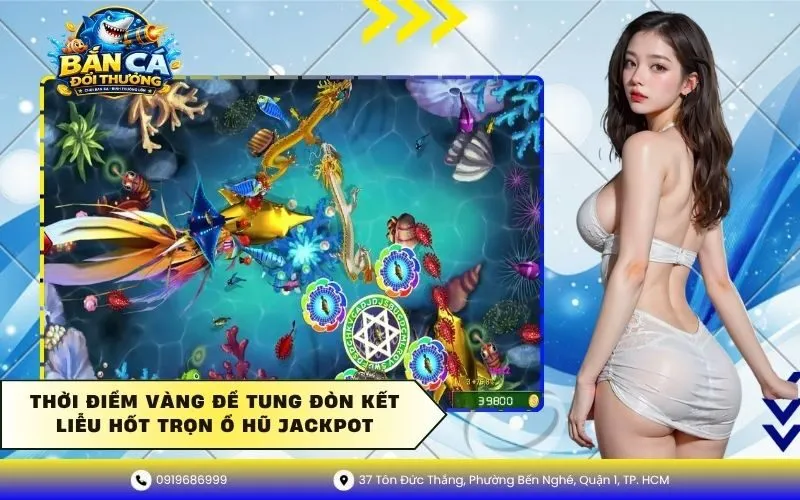 Thời điểm vàng để tung đòn kết liễu hốt trọn hũ Jackpot