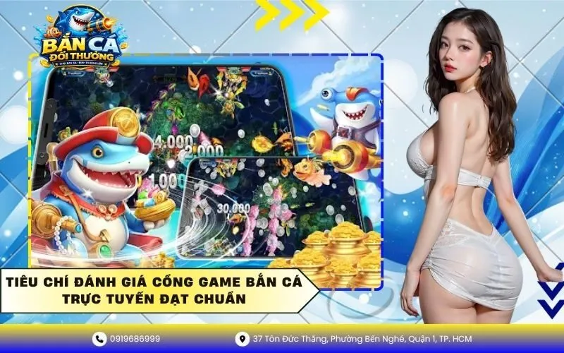Tiêu Chí Đánh Giá Cổng Game Bắn Cá Trực Tuyến Đạt Chuẩn