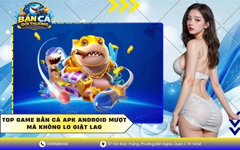Top Game Bắn Cá Apk Android Mượt Mà Không Lo Giật Lag