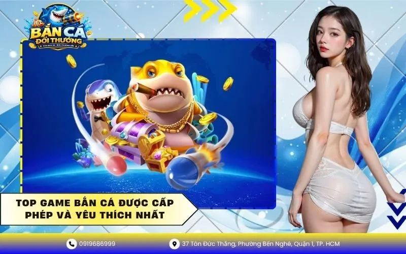 Top Game Bắn Cá Được Cấp Phép Và Yêu Thích Nhất