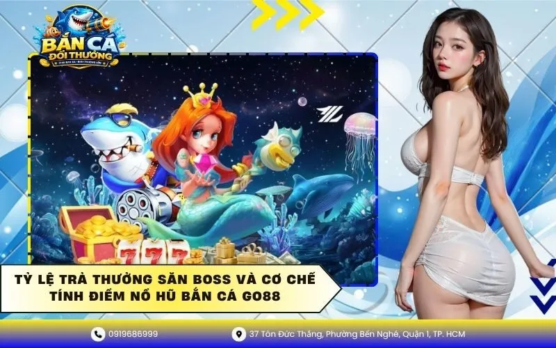 Tỷ lệ trả thưởng săn boss và cơ chế tính điểm bắn cá Go88