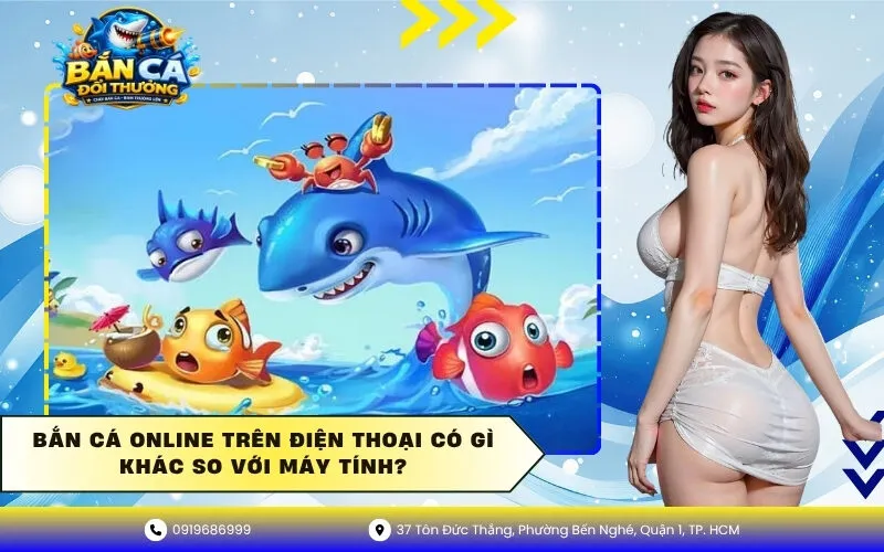 Bắn Cá Online Trên Điện Thoại Có Gì Khác So Với Máy Tính?