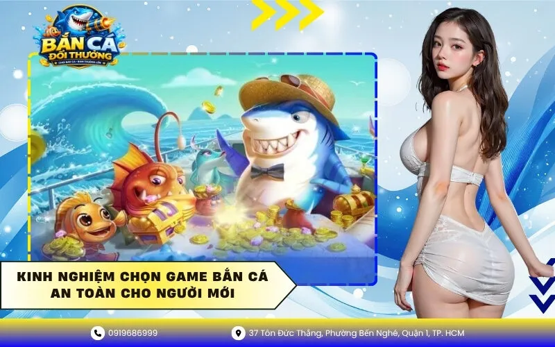 Kinh nghiệm chọn game bắn cá an toàn cho người mới